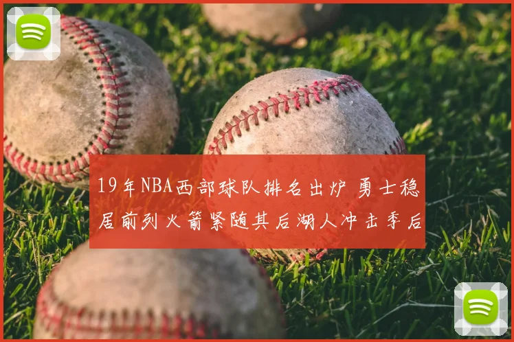 19年NBA西部球队排名出炉 勇士稳居前列火箭紧随其后湖人冲击季后赛