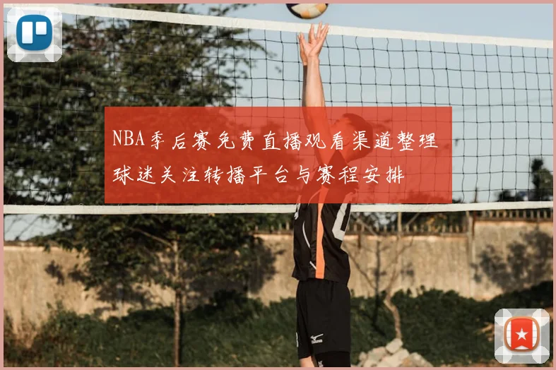 NBA季后赛免费直播观看渠道整理 球迷关注转播平台与赛程安排