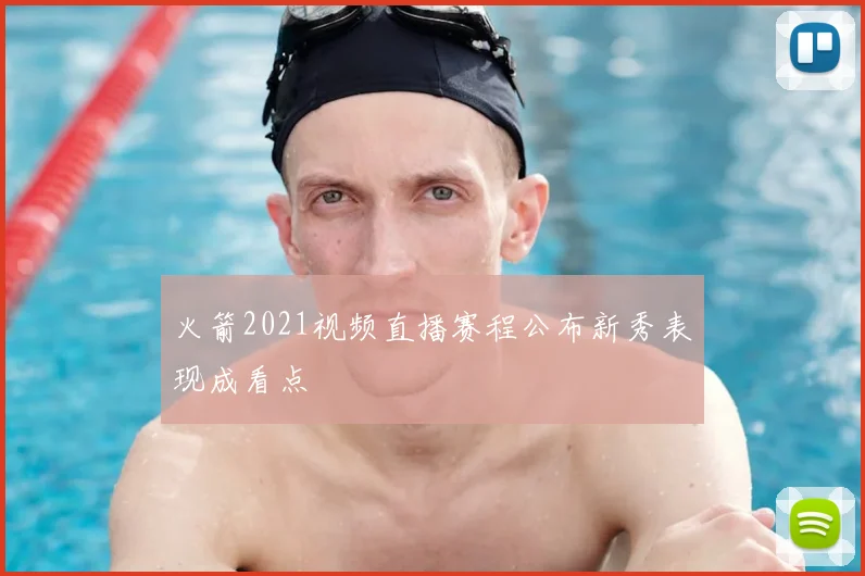 火箭2021视频直播赛程公布新秀表现成看点