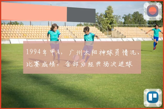 1994年甲A,广州太阳神球员情况、比赛成绩,含部分经典场次进球
